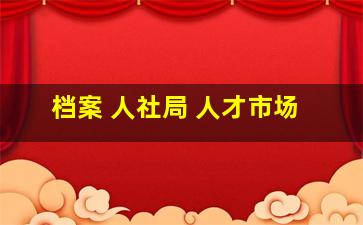 档案 人社局 人才市场